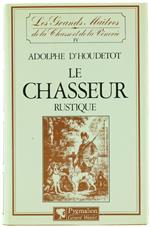 Le Chasseur Rustique Conténant la Théorie des Armes, du Tir et de la Chasse au Chien d'Arrêt, en Plaine, au Bois, au Marais, sur les Bancs, Dédié a J. Gérard le Tueur le Lions. Suivi d'Un Traité Complet sur les Maladies des Chiens (Ristampa Anastatica