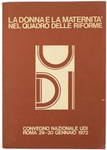 La Donna e la Maternità nel Quadro delle Riforme. Convegno Nazionale Udi, Roma 29-30 Gennaio 1972