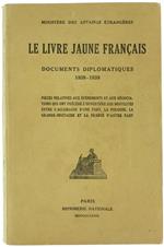 Le Livre Jaune Français. Documents Diplomatiques 1938-1939. Piéces Relatives Aux Événements et Aux Négociations Qui Ont Précédé l'Ouverture des Hostilités Entre l'Allemagne d'Une Part, la Pologne, la Grande-Bretagne et la France d'Autre Part