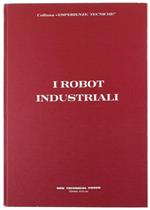 I Robot Industriali. con un Aggiornamento di Sintesi della 2Âª Conferenza di Birmingham sulla Tecnologia dei Robot Industriali (Marzo 1974) del Convegno di Udine sulla Robotica (Aprile 1974) del Congresso di Milano 