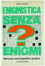 Enigmistica Senza Enigmi. Manuale Enciclopedico Pratico