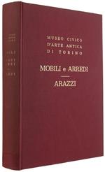 Mobili E Arredi Lignei - Arazzi E Bozzetti Per Arazzi - Museo Civico Di Torino. Catalogo