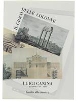 Il Gioco Delle Colonne. Luigi Canina Architetto 1795-1856. Guida Alla Mostra