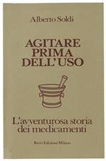 Agitare Prima Dell'Uso. L'Avventurosa Storia Dei Medicamenti. Prefazione Di Domenico Porzio