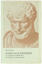 Guida Alla Saggezza Con Glossario Propedeutico Alla Filosofia E Alla Psicologia