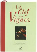 La Clef Des Vignes. Voyage Au Pays Des Vins, Des Eaux-De-Vie Et Des Liqueurs De France