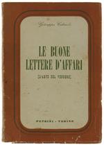 Le Buone Lettere D'Affari (Arte Del Vendere). Manuale Di Corrispondenza Commerciale Per Le Ditte E I Privati Con Speciale Riferimento All'Arte Di Vendere Per Mezzo Di Lettere