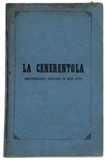 La Cenerentola O Sia La Bonta' In Trionfo, Melodramma Giocoso In Tre Atti. Libretto D'Opera