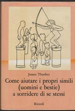 Come aiutare i propri simili (uomini e bestie) a sorridere di se stessi Introduzione di Helen Thurber (stampa 1974)