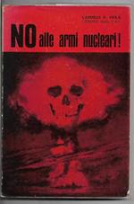 No alle armi nucleari! Prefazione di Giuseppe Rose Contiene, fuori testo, una lettera al Presidente della Repubblica Italiana a proposito del genocidio radioattivo