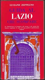 Guida al Lazio che scompare Le distruzioni, le brutture, gli errori e gli orrori che hanno cambiato il volto di una nobile e antichissima regione