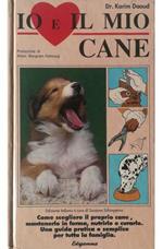 Io e il mio cane Come scegliere il proprio cane, mantenerlo in forma, nutrirlo e curarlo Una guida pratica e semplice per tutta la famiglia