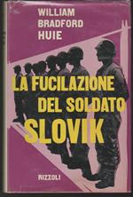 La fucilazione del soldato Slovik La storia finora segreta dell'unico soldato americano fucilato per diserzione dal 1864 ad oggi