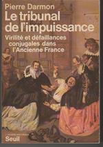 Le tribunal de l'impuissance Virilité et defaillances conjugales dans l'Ancienne France (stampa 1979)