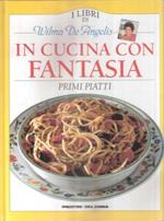 In Cucina Con Fantasia. Primi Piatti