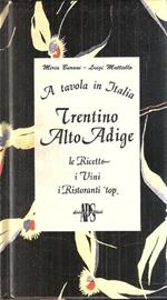 A Tavola In Italia. Trentino Alto Adige. Le Ricette I Vini I Ristoranti Top