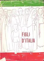 Figli D'italia. Eroismi E Virtù In Ogni Contrada D'italia