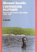 L' antifascista riluttante. Memorie del carcere e del confino 1926-1927