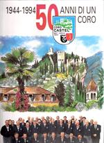 1944-1994 50 Anni Di Un Coro. Coro Castel Arco