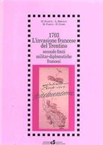 1703 L'Invasione Francese Del Trentino Secondo Fonti Militar-Diplomatiche Francesi Di: Bosetti M., Bressan L., Farina M., Gobbi D.