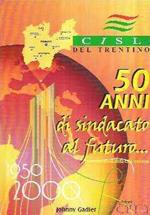 50 Anni Di Sindacato Al Futuro... Per Una Storia Della Cisl Trentina