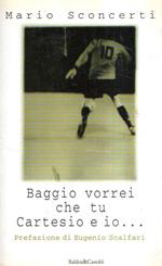 Baggio Vorrei Che Tu Cartesio E Io... - Il Calcio Spiegato A Mia Figlia