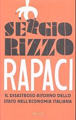 Rapaci - Il Disastroso Ritorno Dello Stato Nell'Economia Italiana