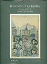 Il mondo e la favola. Sessanta dipinti di Piero Del Vecchio