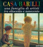 Casa Barilli. Una famiglia di artisti tra Ottocento e Novecento. Catalogo della mostra (Parma, 1997-1998). Ediz. illustrata