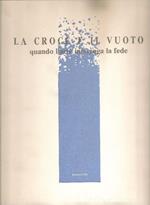 La croce e il vuoto. Quando l'arte incontra la fede