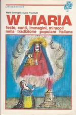 W Maria. Feste, canti, immagini, miracoli nella tradizione popolare italiana