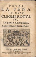 Petri la Sena I. C. neap. Cleombrotus sive De ijs, qui in aquis pereunt, philologica dissertatio