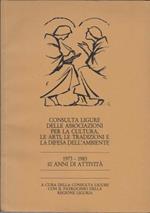 Consulta Ligure delle Associazioni per la cultura, le arti, le tradizioni e la difesa dell'ambiente. 1973-1983 10 anni di attivita'