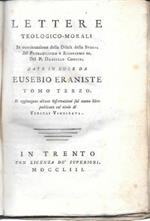 Lettere teologico-morali in continuazione della Difesa della Storia del Probabilismo e Rigorismo ec. del P. Daniello Concina date in luce da Eusebio Eraniste, tomo 3°. Si aggiungono alcune Osservazioni sul nuovo libro pubblicato col titolo di Veritas