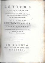 Lettere teologico-morali in continuazione della Difesa della Storia del Probabilismo e Rigorismo ec. del P. Daniello Concina date in luce da Eusebio Eraniste, tomo 4°. Si aggiungono alcune Osservazioni sul nuovo libro pubblicato col titolo di Veritas