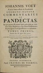 Commentarius ad Pandectas. In quo praeter Romani Juris principia ac controversias illustriores, Jus etiam hodiernum, & praecipuae Fori Quaestiones excuntiuntur, .., cum novo indice generali lucopletissimo Materiarum in duobus Tomis contentarum, alioq