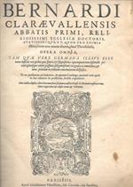 Divi Bernardi Claraevallensis abbatis primi religiosissimi ecclesiae doctoris suavissimique, & quod pro eximia illius pietate non iniuria dixeris, plane Theodidacti, OPERA OMNIA, Tam quae vere Germana illius esse nemo inficias eat…, in 2 voll