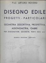 Disegno edile. Progetti - Particolari. Geometria descrittiva, prospettiva, assonometria, ombre - per disegnatori, geometri, periti edili ecc