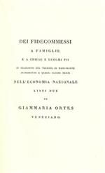 Dei fidecommessi a famiglie e a chiese e luoghi pii. Dell'istituzione e degli usi dèfidecommessi. Dei disordini e degli abusi de