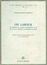 On labour. Its wrongful claims and rightful dues its actual present and possible future