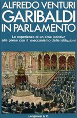 Garibaldi in Parlamento. Le esperienze di un eroe istintivo alle prese con il meccanismo delle istituzioni