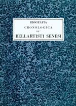 Biografia Cronologica dè Bellartisti Senesi. 1200 1800. Riproduzione dei 13 codici man