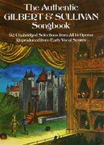 The Authentic Gilbert & Sullivan Songbook. 92 Unabridged Selections from All 14 Operas. Reproduced from Early Vocal Scores
