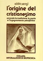 L' origine del Cristianesimo secondo la Tradizione, la Storia e l'Insegnamento psicofonico. Contiene: Prospetto analitico