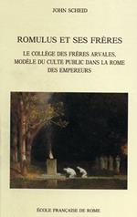 Romulus et ses fréres. Le collége des fréres arvales, modéle du culte public dans la Rome des empereurs