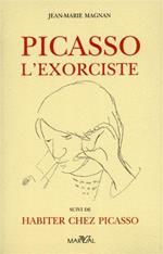 Picasso l'exorciste. Suivi de Habiter chez Picasso