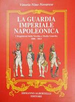 La Guardia Imperiale Napoleonica. I Reggimenti della Vecchia e Media Guardia 1806. 1813
