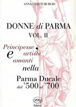 Donne di Parma. vol. II: Principesse, artiste e amanti nella Parma Ducale dal '500 al '700