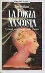 La forza nascosta. I poteri inesplorati della mente