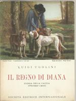 Il Regno Di Diana. Storia Della Caccia Attraverso I Secoli